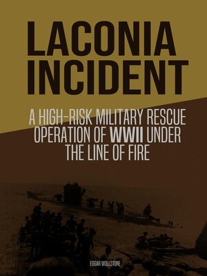 cover image of Laconia Incident--A High-Risk Military Rescue Operation of WWII Under the Line of Fire